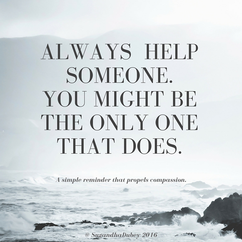 Always HelpSomeone whoyou feel needs it.You might be.jpg